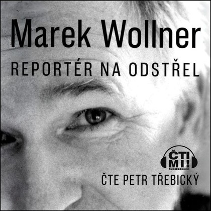 Audiokniha Marek Wollner - Reportér na odstřel - Petr Třebický, Marek Wollner