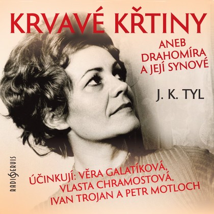 Audiokniha Krvavé křtiny aneb Drahomíra a její synové - Rudolf Kvíz, Taťjana Medvecká, Steva Maršálek, Martin Sitta, Drahomíra Fialková, Petr Motloch, Jiří Holý, Věra Hučínová, Vladimír Brabec, Roman Hemala, Ivan Trojan, Otomar Krejča, René Přibil, Zuzana Stivínová, Oldřich Vlach, Jiří Lábus, Vladimír Ráž, Vlasta Chramostová, Josef Somr, Petr Pelzer, Věra Galatíková, Jiří Štěpnička, Josef Kajetán Tyl