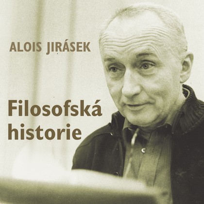 Audiokniha Filosofská historie - Jiří Adamíra, Alois Jirásek, Jaroslav Drbohlav, Miroslava Hozová, Josef Patočka, Milena Steinmasslová, Marcel Vašinka, Miroslav Středa, Antonie Hegerlíková, Eva Klepáčová