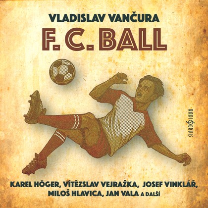 Audiokniha F. C. Ball - Václav Martinec, Zdeněk Martínek, Vladimír Čech, Karel Höger, Jan Vala, Jan Přeučil, Rudolf Široký, Josef Vinklář, Václav Mareš, Vítězslav Vejražka, Josef Chvalina, Miloš Hlavica, Oldřich Velen, Vladislav Vančura, Vladimír Čech, Jan Vala, Jan Přeučil, Karel Höger, Vítězslav Vejražka, Miloš Hlavica, Oldřich Velen, Josef Vinklář