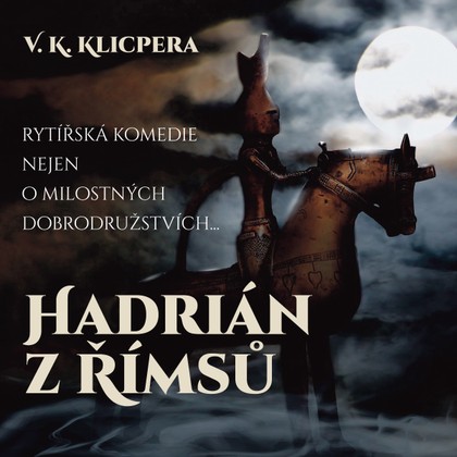 Audiokniha Hadrián z Římsů - Luděk Kopřiva, Drahomíra Fialková, Svatopluk Skládal, František Hanus, Josef Větrovec, Milan Friedl, Jaromír Spal, Jaroslava Drmlová, Rudolf Široký, Drahomíra Fialková, František Hanus, Luděk Kopřiva, Jaromír Spal, Milan Friedl, Václav Kliment Klicpera, Josef Větrovec
