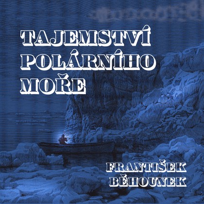 Audiokniha Tajemství polárního moře - František Běhounek, Ivan Gübel, René Přibil, Václav Neužil, Tomáš Šolc, Martin Zahálka, Jaroslav Konečný, Michal Pešek