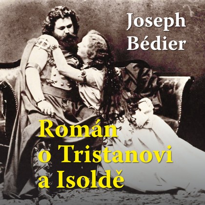 Audiokniha Román o Tristanovi a Isoldě - Michal Pavlata, Joseph Bédier, Martin Zahálka, Boris Rösner, Jan Šťastný, Ivan Řezáč, Ladislav Mrkvička, Jana Štěpánková, Antonín Molčík, Ilja Racek