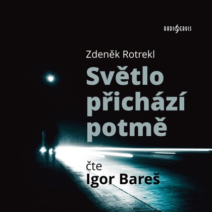 Audiokniha Světlo přichází potmě - Zdeněk Rotrekl, Igor Bareš