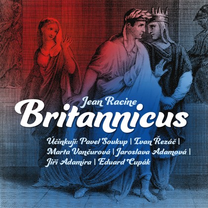 Audiokniha Britannicus - Jaroslava Adamová, Pavel Soukup, Eduard Cupák, Jiří Adamíra, Ivan Řezáč, Věra Kubánková, Marta Vančurová, Jean Racine, Jaroslava Adamová, Pavel Soukup, Jiří Adamíra, Eduard Cupák, Ivan Řezáč, Marta Vančurová, Věra Kubánková