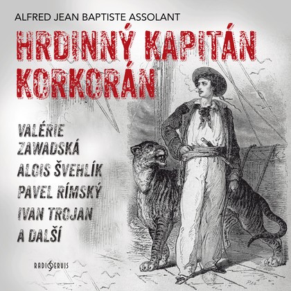Audiokniha Hrdinný kapitán Korkorán - Pavel Rímský., Alois Švehlík, Miloš Rozhoň, Roman Hemala, Valerie Zawadská, Ivan Trojan, Antonín Molčík, Martin Štěpánek, Petr Pelzer, Věra Hučínová, Alfred Jean Baptiste Assolant, Pavel Rímský., Petr Pelzer, Alois Švehlík, Martin Štěpánek, Ivan Trojan, Antonín Molčík, Valerie Zawadská