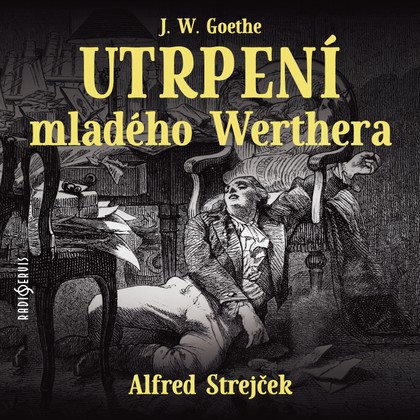 Audiokniha Utrpení mladého Werthera - Johann Wolfgang Goethe, Alfred Strejček, Zdeněk Buchvaldek