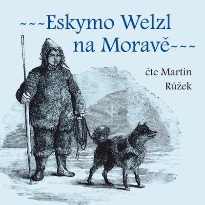 Audiokniha Eskymo Welzl na Moravě - Martin Růžek, Miloš Pospíšil, Martin Růžek
