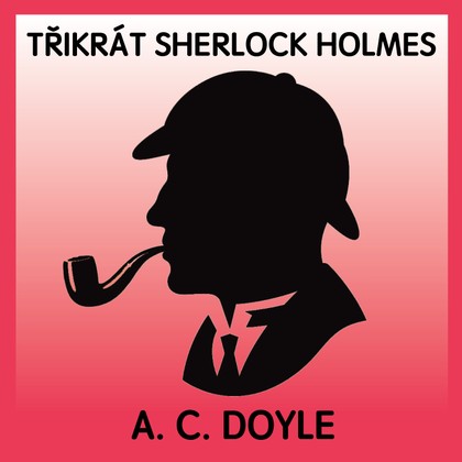 Audiokniha Třikrát Sherlock Holmes - Milan Sandhaus, Arthur Conan Doyle, Pavel Novotný, Josef Vrána, Boris Šlechta, Ilja Prachař, Václav Dušek, Jan Pilař, Alois Švehlík, Jiří Kalužný