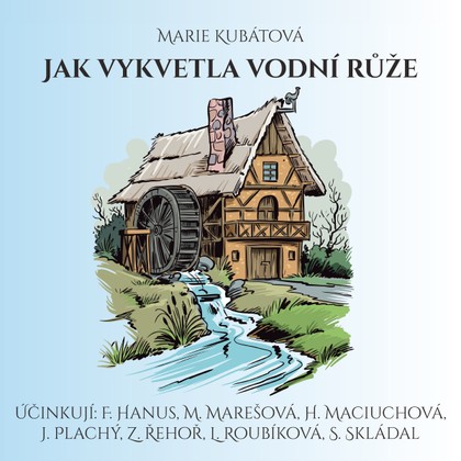 Audiokniha Jak vykvetla vodní růže - Svatopluk Skládal, František Hanus, Jiří Plachý, Zdeněk Kutil, Hana Maciuchová, Zdeněk Řehoř, Jaromír Spal, Marie Marešová, Ludmila Roubíková, Oldřich Janovský, Svatopluk Skládal, Jiří Plachý, Ludmila Roubíková, Hana Maciuchová, Marie Kubátová, Zdeněk Řehoř, Jaromír Spal
