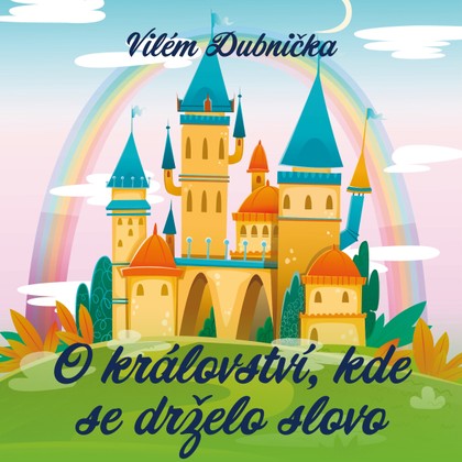 Audiokniha O království, kde se drželo slovo - Vilém Dubnička