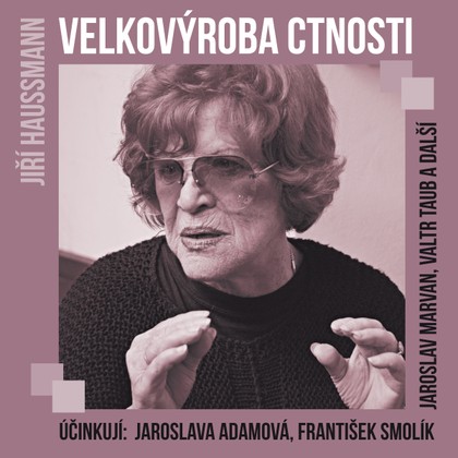 Audiokniha Velkovýroba ctnosti - Valtr Taub, Jaroslava Adamová, Jaroslav Marvan, František Smolík, Jiří Dohnal, Karel Máj, Jaroslava Adamová, Valtr Taub, Jiří Haussmann, František Smolík, Jiří Dohnal