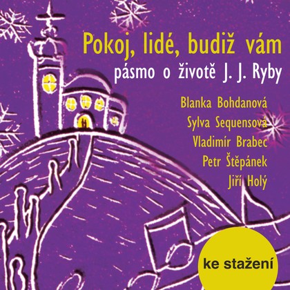 Audiokniha Pokoj, lidé, budiž vám  - pásmo o životě J. J. Ryby - Sylva Sequensová, Petr Štěpánek, Jiří Holý, Vladimír Brabec, Blanka Bohdanová, Blanka Bohdanová, Jiří Holý, Petr Štěpánek, Sylva Sequensová, Vladimír Brabec