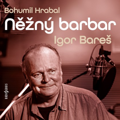 Audiokniha Něžný barbar - Bohumil Hrabal, Igor Bareš