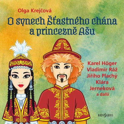 Audiokniha O synech Šťastného chána a princezně Ašu - Jiří Plachý, Marta Škrlantová, Karel Höger, Zdeněk Kutil, Helena Bendová, Antonín Hardt, Vladimír Ráž, Zdeněk Řehoř, Lenka Kořínková, Klára Jerneková, Oldřich Vlach, Jan Řeřicha, Karel Höger, Olga Krejčová, Jiří Plachý, Oldřich Vlach, Klára Jerneková, Zdeněk Řehoř, Vladimír Ráž