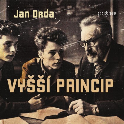 Audiokniha Vyšší princip - Pavel Bártl, Stanislav Junek, Martin Prášek, Bohuš Rendl, Dalimil Klapka, Přemysl Pražský, Karel Houska, Josef Červinka, Josef Roubalík, Antonín Zíb, Antonín Hardt, Karel Augusta, Miloš Nedbal, Josef Chvalina, Vladimír Hlavatý, Jan Drda