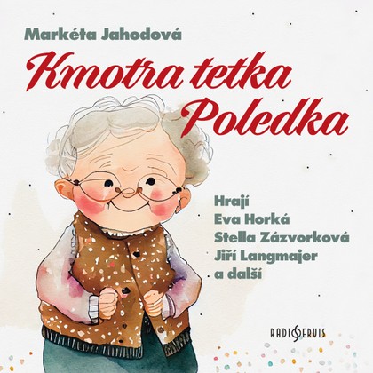 Audiokniha Kmotra tetka Poledka - Kateřina Macháčková, Ilja Prachař, Jiří Langmajer, Naďa Konvalinková, Stella Zázvorková, Eva Horká, Stella Zázvorková, Markéta Jahodová, Naďa Konvalinková, Eva Horká, Ilja Prachař, Jiří Langmajer