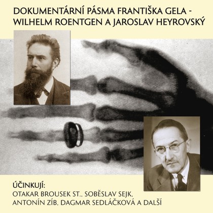 Audiokniha Dokumentární pásma Františka Gela -  Wilhelm Roentgen a Jaroslav Heyrovský - Otakar Brousek, Soběslav Sejk, Dagmar Sedláčková, Antonín Zíb, František Gel