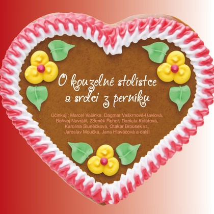 Audiokniha O kouzelné stolístce a srdci z perníku - Jaroslav Kepka, Radan Rusev, Svatopluk Skládal, Otakar Brousek, Věra Kubánková, Daniela Hlaváčová, Marcel Vašinka, Daniela Kolářová, Dagmar Veškrnová, Vladimír Bičík, Jaroslav Moučka, Vladimír Krška, Zdeněk Řehoř, Bořivoj Navrátil, Karolina Slunéčková, Helena Sýkorová