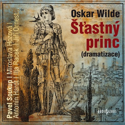 Audiokniha Šťastný princ (dramatizace) - Karel Houska, Pavel Soukup, Jiří Ornest, Antonín Hardt, Jaroslav Kaňkovský, Miriam Chytilová, Ilja Racek, Miroslava Hozová, Pavel Soukup, Oscar Wilde, Karel Houska, Miriam Chytilová, Jiří Ornest, Ilja Racek, Jaroslav Kaňkovský, Antonín Hardt, Miroslava Hozová
