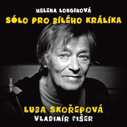 Audiokniha Sólo pro bílého králíka - Luba Skořepová, Vladimír Fišer, Helena Longinová, Luba Skořepová, Vladimír Fišer