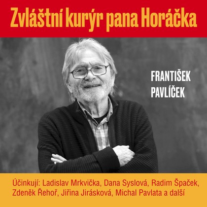 Audiokniha Zvláštní kurýr pana Horáčka - Karel Hruška, Michal Pavlata, Radim Špaček, Ladislav Mrkvička, Artur Šviha, Jiřina Jirásková, Zdeněk Řehoř, Dana Syslová, Anuše Pejskarová, Michal Pavlata, Radim Špaček, Zdeněk Řehoř, Jiřina Jirásková, Dana Syslová, Ladislav Mrkvička, František Pavlíček