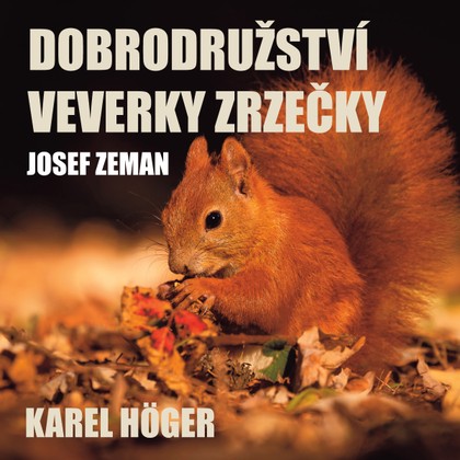 Audiokniha Dobrodružství veverky Zrzečky (Karel Höger) - Josef Svátek, Karel Höger, Eva Košlerová, Josef Zeman
