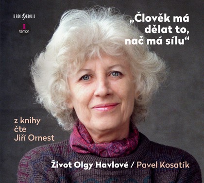 Audiokniha Člověk má dělat to, nač má sílu - Život Olgy Havlové - Pavel Kosatík, Jiří Ornest, Hana Kofránková