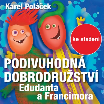 Audiokniha Podivuhodná dobrodružství Edudanta a Francimora - Pavel Straka, Miroslav Kostka, Dalimil Klapka, Vladimír Cibulka, Eduard Kohout, Karel Houska, Luděk Kopřiva, Miloš Kopecký, Věra Kubánková, Ljuba Hermanová, Antonín Zíb, Bohumil Záhorský, Zdeněk Hodr, Čestmír Řanda, Václav Trégl, Josef Beyvl, Rudolf Deyl, Blanka Waleská, Soběslav Sejk, Miloš Rozhoň, Stella Zázvorková, Zlatomír Vacek, Karel Poláček, Eduard Kohout, Miloš Kopecký, Dalimil Klapka, Čestmír Řanda, Rudolf Deyl, Václav Trégl, Stella Zázvorková, Antonín Zíb