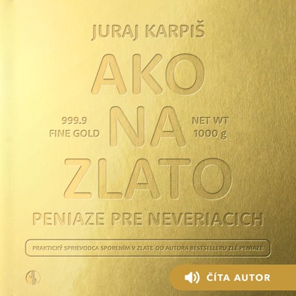 Audiokniha Ako na zlato – Peniaze pre neveriacich - Juraj Karpiš, Juraj Karpiš