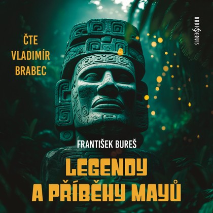 Audiokniha Legendy a příběhy Mayů - František Bureš, Vladimír Brabec