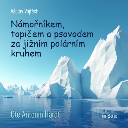 Audiokniha Námořníkem, topičem a psovodem za Jižním polárním kruhem - Antonín Hardt, Václav Vojtěch