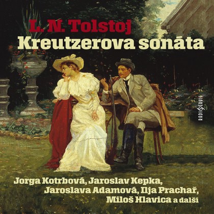 Audiokniha Kreutzerova sonáta - Marie Marešová, Jaroslav Kepka, Miloš Hlavica, Lev Nikolajevič Tolstoj, Karel Pospíšil, Jaroslava Adamová