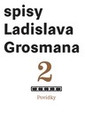 Povídky. Spisy Ladislava Grosmana, sv. 2