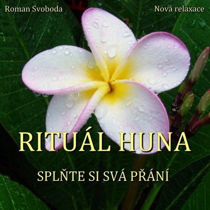 Audiokniha Rituál HUNA - splňte si svá přání - Roman Svoboda, Roman Svoboda