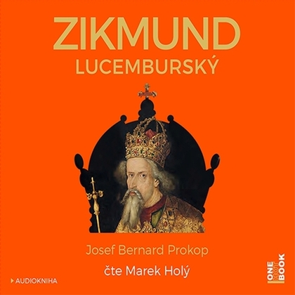 Audiokniha Zikmund Lucemburský - Marek Holý, Josef Bernard Prokop