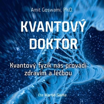 Audiokniha Kvantový doktor – Kvantový fyzik nás provádí zdravím a léčbou - Martin Sláma, Ph. D., Amit Goswami