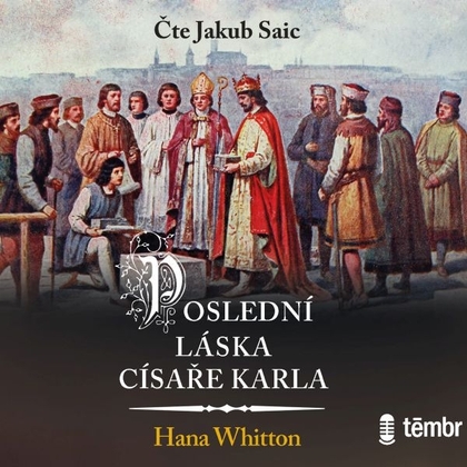 Audiokniha Poslední láska císaře Karla - Jakub Saic, Hana Whitton