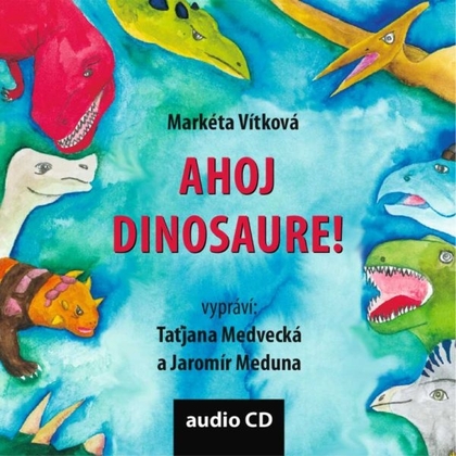 Audiokniha Ahoj dinosaure! - Taťjana Medvecká, Jaromír Meduna, Markéta Vítková