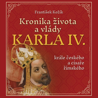 Audiokniha Kronika života a vlády Karla IV., krále českého a císaře římského - Zbyšek Horák, František Kožík