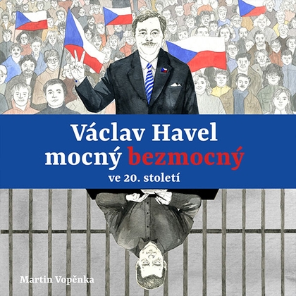 Audiokniha Václav Havel – mocný bezmocný ve 20. století - Viktor Dvořák, Martin Vopěnka, Tereza Dočkalová, Martin Vopěnka