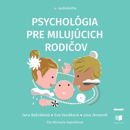 Audiokniha Psychológia pre milujúcich rodičov - Michaela Kapráliková, Jana Bašnáková, Eva Vavráková, Jana Zemandl