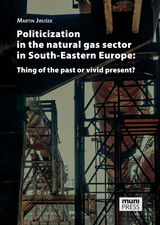 E-kniha Politicization in the Natural Gas Sector in South-Eastern Europe: Thing of the Past or Vivid Present? - Martin Jirušek