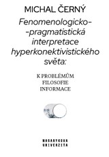 E-kniha Fenomenologicko-pragmatistická interpretace hyperkonektivistického světa: k problémům filosofie informace - Michal Černý