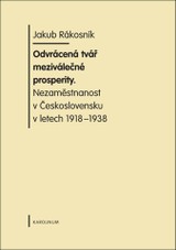 E-kniha Odvrácená tvář meziválečné prosperity. Nezaměstnanost v  Československu v letech 1918-1938 - Jakub Rákosník
