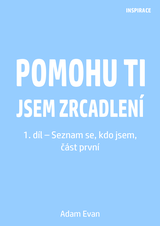 E-kniha Pomohu ti jsem zrcadlení 1. díl – Seznam se, kdo jsem, část první - Adam Evan