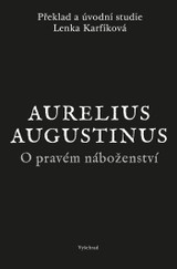 E-kniha O pravém náboženství - Augustinus Aurelius, Prof. Lenka Karfíková Th.D.