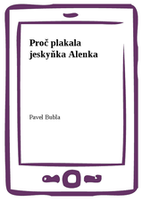 E-kniha Proč plakala jeskyňka Alenka - Pavel Bubla
