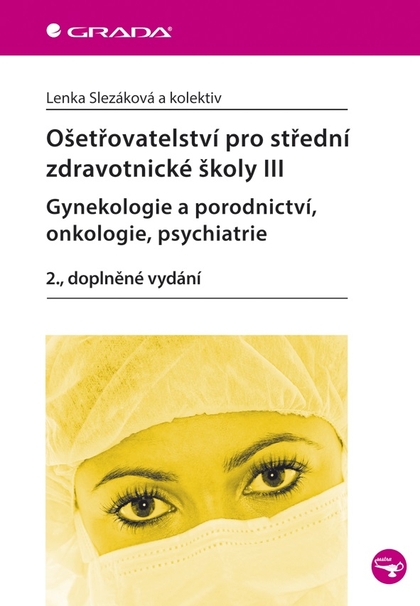 E-kniha Ošetřovatelství pro střední zdravotnické školy III - Gynekologie a porodnictví, onkologie, psychiatrie - Lenka Slezáková, kolektiv a
