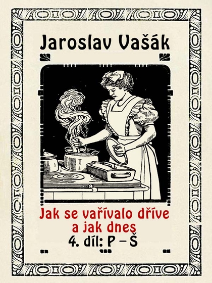 E-kniha Jak se vařívalo dříve a jak dnes, 4. díl: P–Š - Jaroslav Vašák